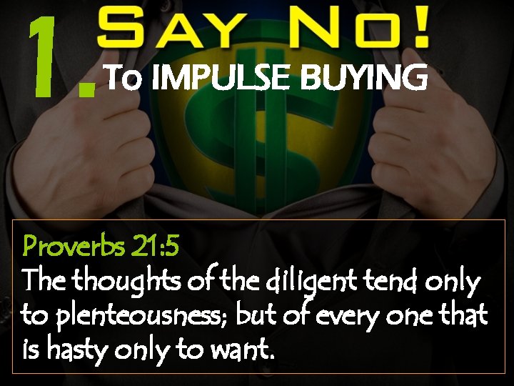 1. To IMPULSE BUYING Proverbs 21: 5 The thoughts of the diligent tend only