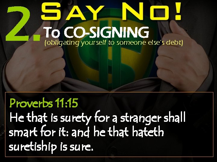 2. To CO-SIGNING (obligating yourself to someone else’s debt) Proverbs 11: 15 He that