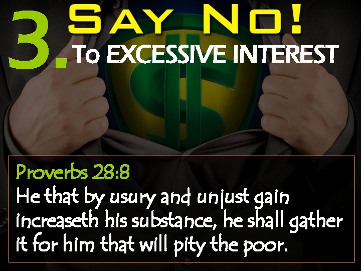 3. To EXCESSIVE INTEREST Proverbs 28: 8 He that by usury and unjust gain