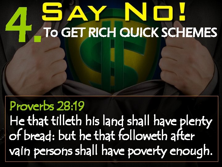 4. To GET RICH QUICK SCHEMES Proverbs 28: 19 He that tilleth his land