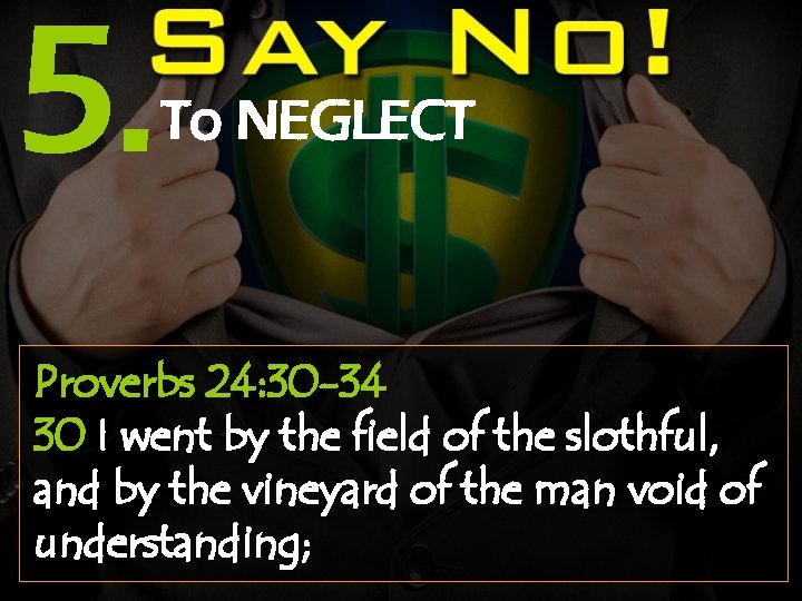 5. To NEGLECT Proverbs 24: 30 -34 30 I went by the field of