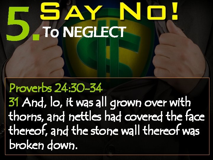 5. To NEGLECT Proverbs 24: 30 -34 31 And, lo, it was all grown