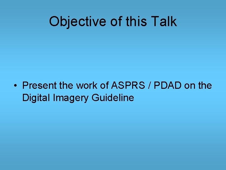 Objective of this Talk • Present the work of ASPRS / PDAD on the