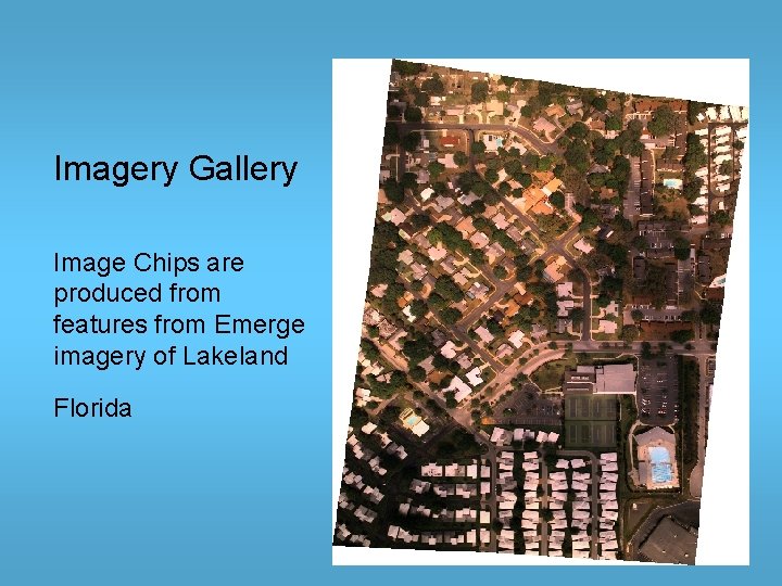 Imagery Gallery Image Chips are produced from features from Emerge imagery of Lakeland Florida