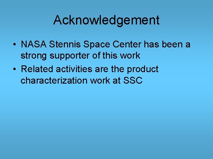 Acknowledgement • NASA Stennis Space Center has been a strong supporter of this work Acknowledgement • NASA Stennis Space Center has been a strong supporter of this work