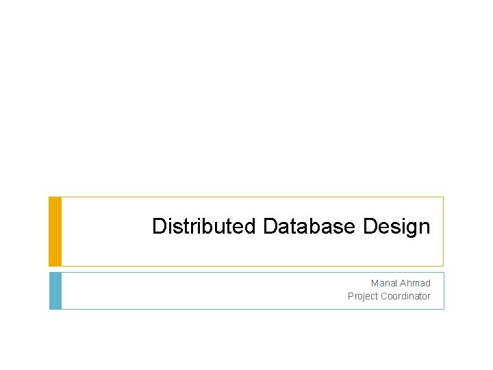 Distributed Database Design Manal Ahmad Project Coordinator 