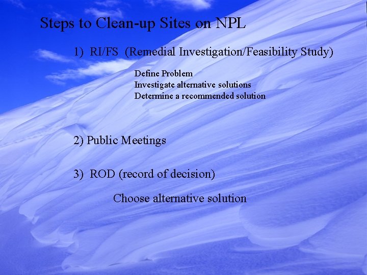 Steps to Clean-up Sites on NPL 1) RI/FS (Remedial Investigation/Feasibility Study) Define Problem Investigate