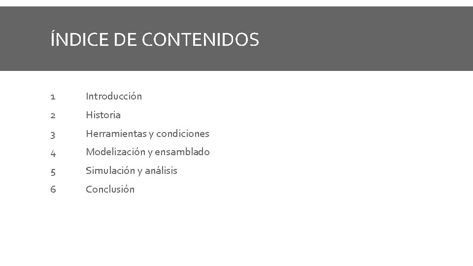 ÍNDICE DE CONTENIDOS 1 Introducción 2 Historia 3 Herramientas y condiciones 4 Modelización y