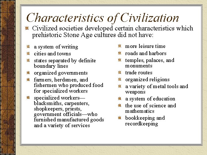 Characteristics of Civilization Civilized societies developed certain characteristics which prehistoric Stone Age cultures did