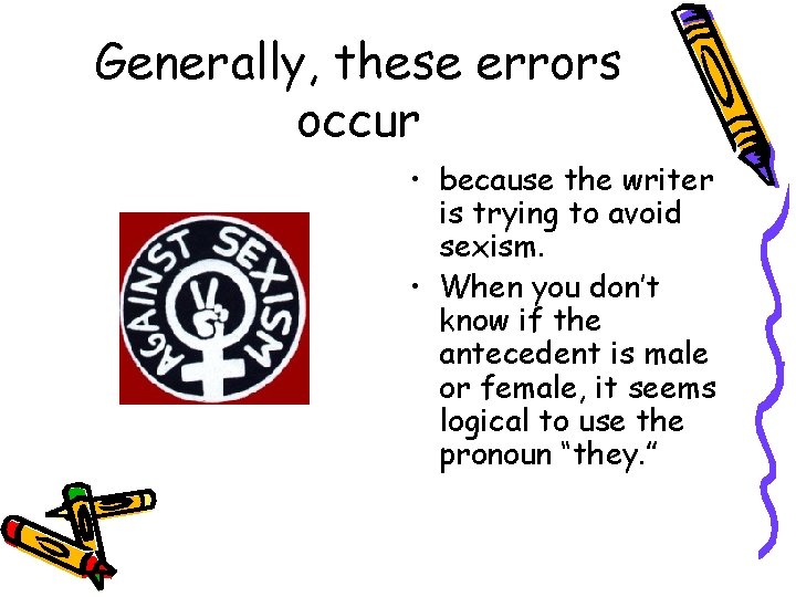 Generally, these errors occur • because the writer is trying to avoid sexism. •