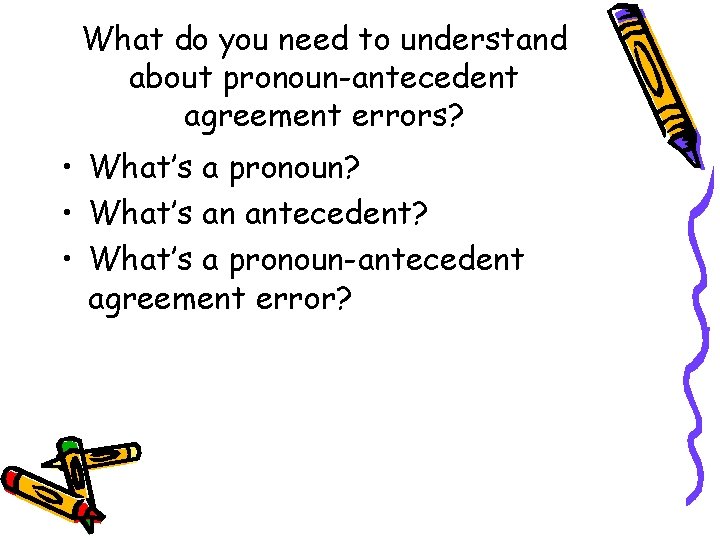 What do you need to understand about pronoun-antecedent agreement errors? • What’s a pronoun?