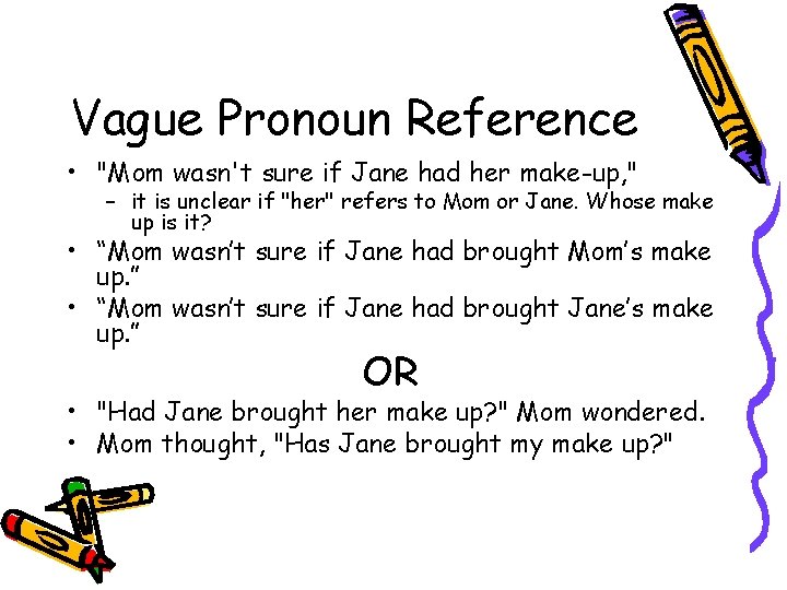 Vague Pronoun Reference • "Mom wasn't sure if Jane had her make-up, " –