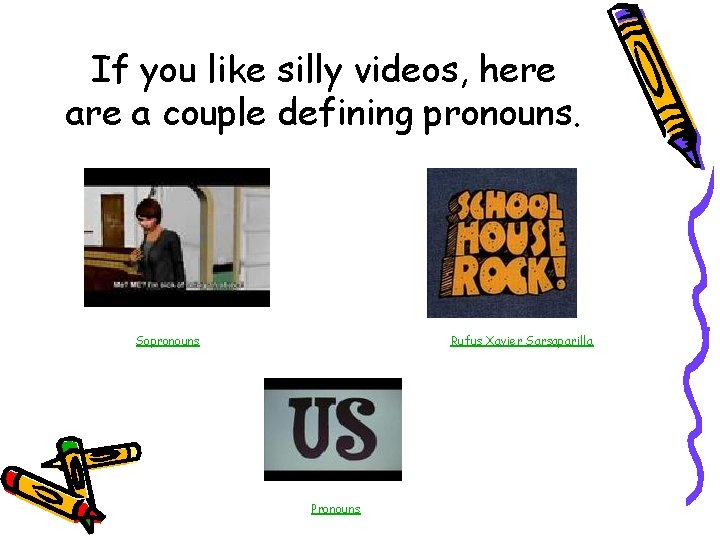 If you like silly videos, here a couple defining pronouns. Sopronouns Rufus Xavier Sarsaparilla