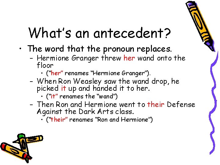 What’s an antecedent? • The word that the pronoun replaces. – Hermione Granger threw