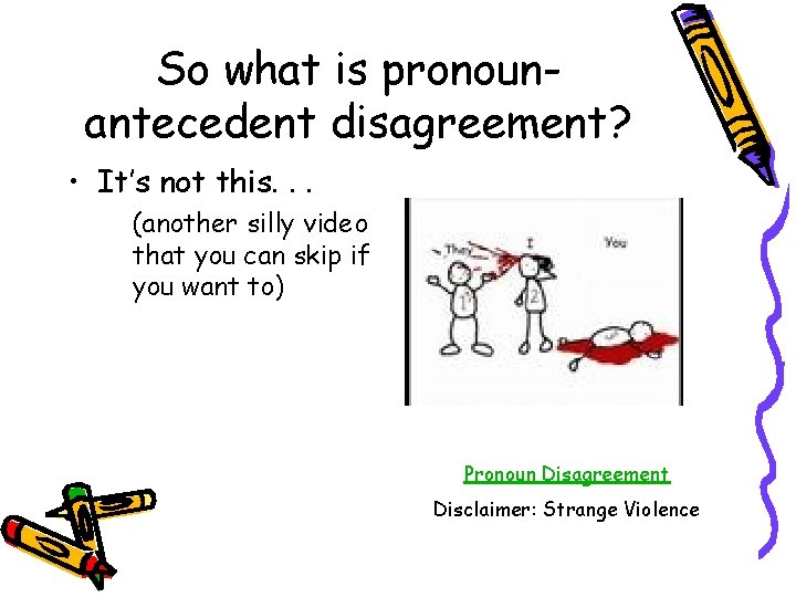 So what is pronounantecedent disagreement? • It’s not this. . . (another silly video