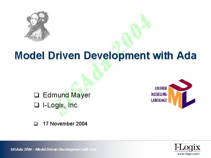 Model Driven Development with Ada q Edmund Mayer q I-Logix, Inc. q 17 November Model Driven Development with Ada q Edmund Mayer q I-Logix, Inc. q 17 November