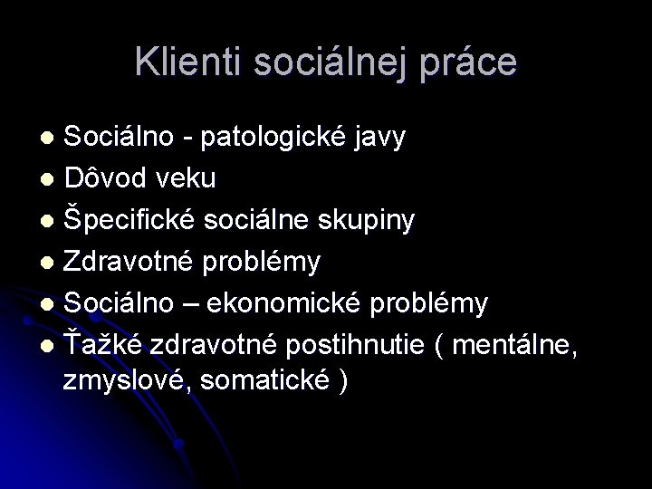 Klienti sociálnej práce Sociálno - patologické javy l Dôvod veku l Špecifické sociálne skupiny