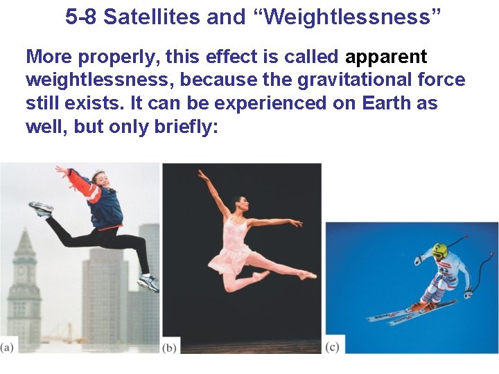 5 -8 Satellites and “Weightlessness” More properly, this effect is called apparent weightlessness, because