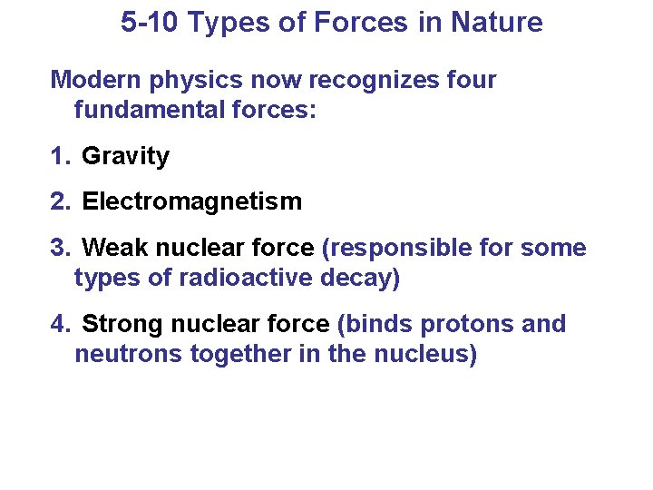 5 -10 Types of Forces in Nature Modern physics now recognizes four fundamental forces: