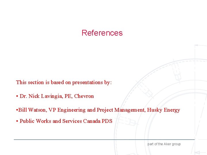 References This section is based on presentations by: • Dr. Nick Lavingia, PE, Chevron