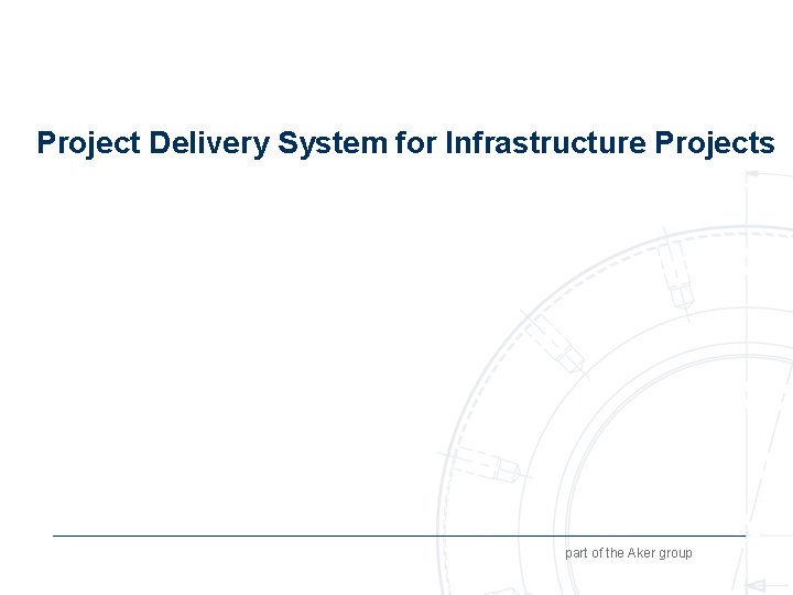 Project Delivery System for Infrastructure Projects part of the Aker group 