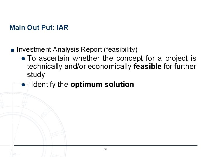 Main Out Put: IAR ■ Investment Analysis Report (feasibility) ● To ascertain whether the