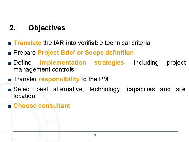 2. Objectives ■ Translate the IAR into verifiable technical criteria ■ Prepare Project Brief