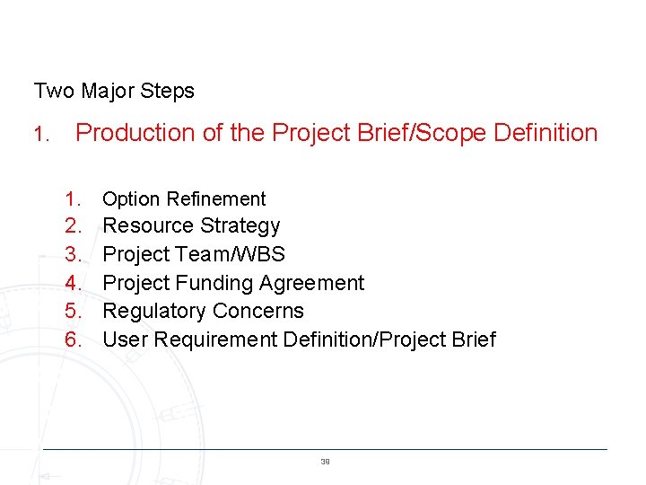 Two Major Steps 1. Production of the Project Brief/Scope Definition 1. Option Refinement 2.