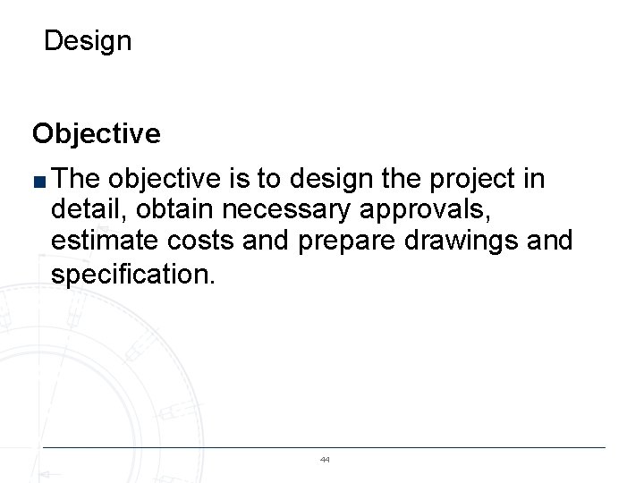 Design Objective ■ The objective is to design the project in detail, obtain necessary