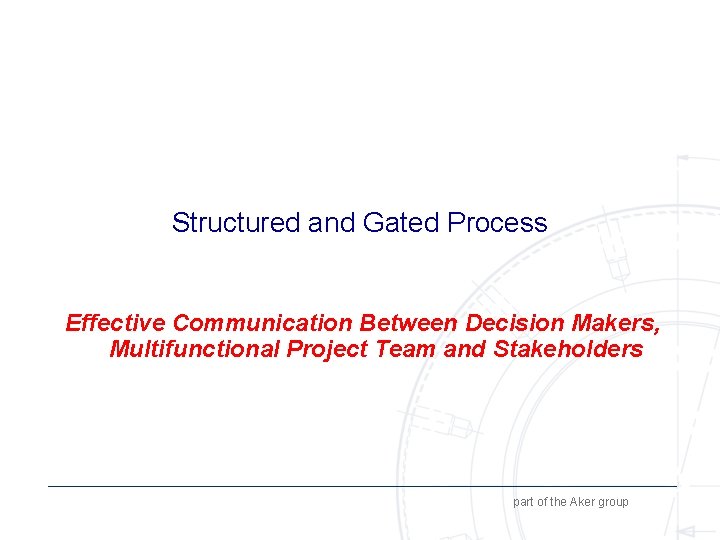 Structured and Gated Process Effective Communication Between Decision Makers, Multifunctional Project Team and Stakeholders