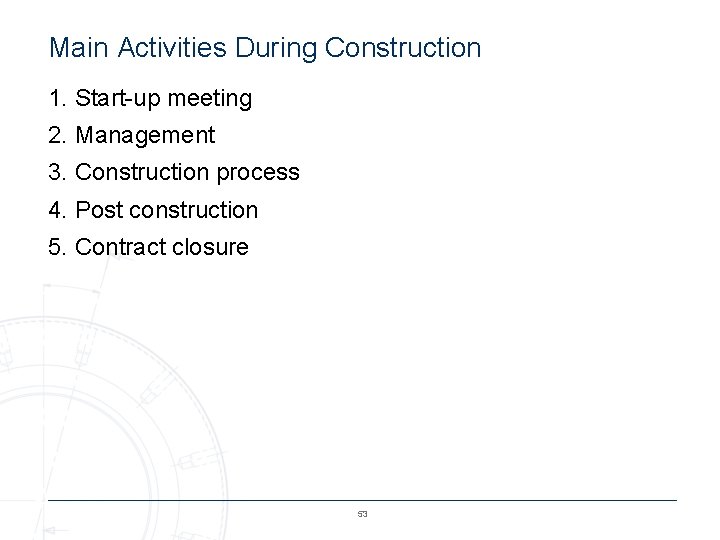 Main Activities During Construction 1. Start-up meeting 2. Management 3. Construction process 4. Post