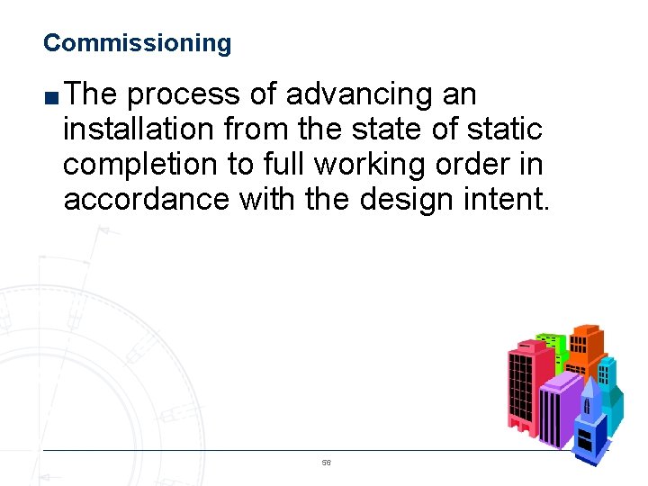 Commissioning ■ The process of advancing an installation from the state of static completion