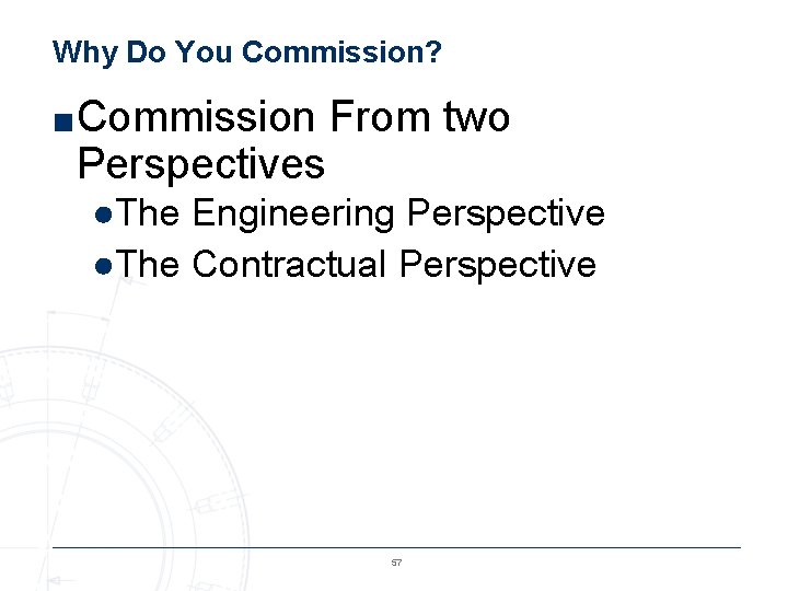 Why Do You Commission? ■Commission From two Perspectives ●The Engineering Perspective ●The Contractual Perspective