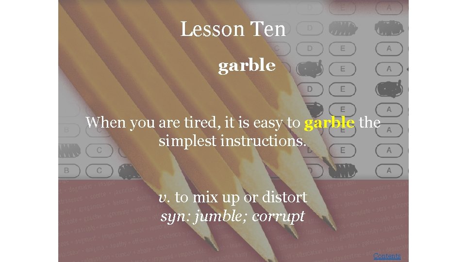 Lesson Ten garble When you are tired, it is easy to garble the simplest