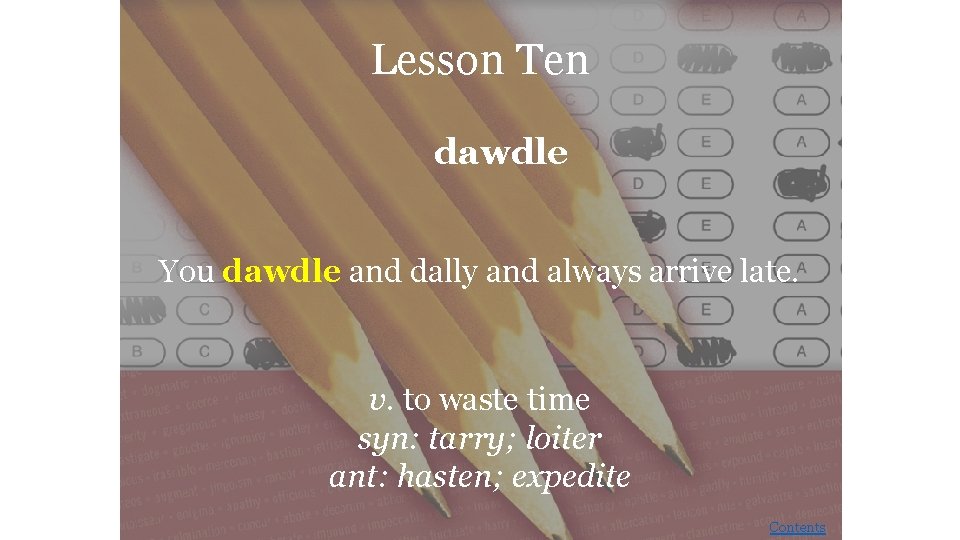 Lesson Ten dawdle You dawdle and dally and always arrive late. v. to waste