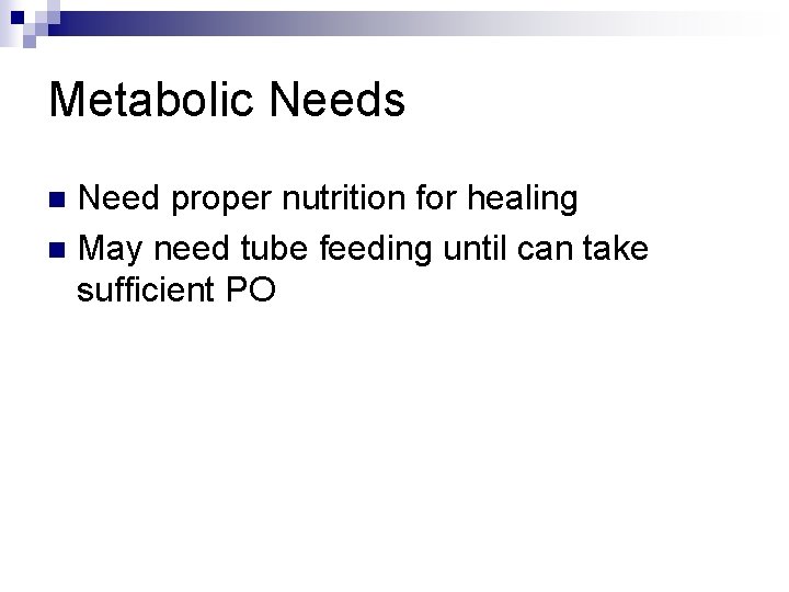 Metabolic Needs Need proper nutrition for healing n May need tube feeding until can