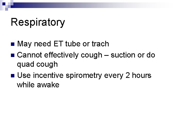 Respiratory May need ET tube or trach n Cannot effectively cough – suction or