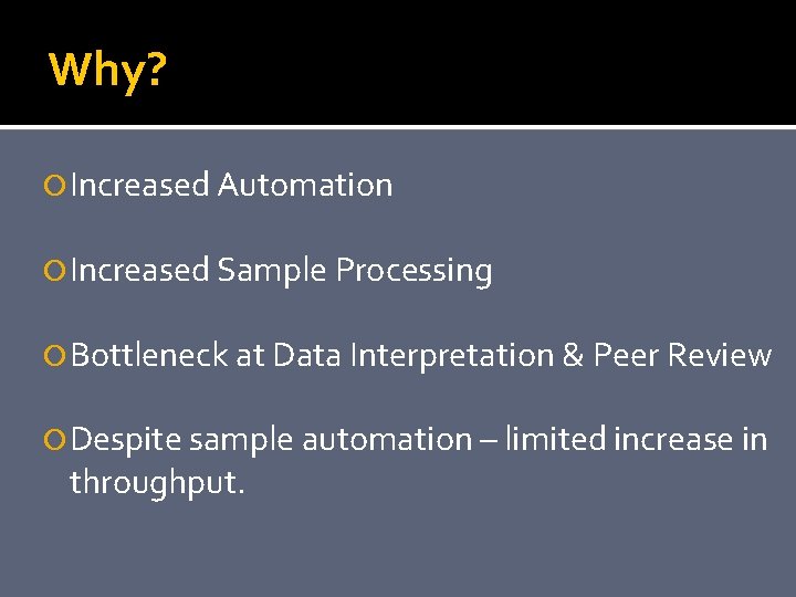 Why? Increased Automation Increased Sample Processing Bottleneck at Data Interpretation & Peer Review Despite