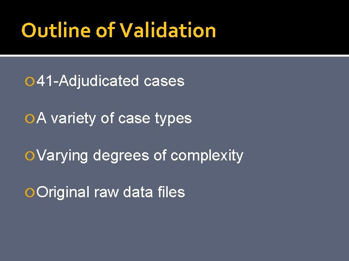 Outline of Validation 41 -Adjudicated A cases variety of case types Varying degrees of