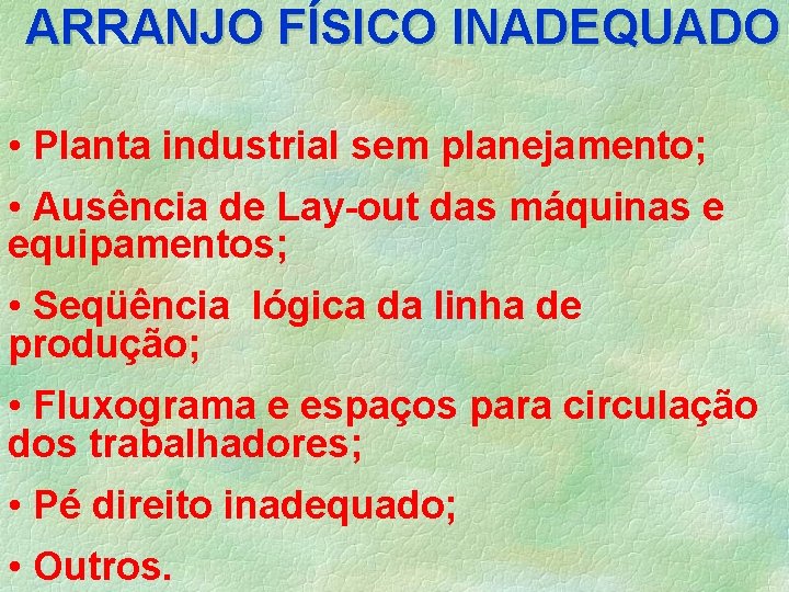 ARRANJO FÍSICO INADEQUADO • Planta industrial sem planejamento; • Ausência de Lay-out das máquinas