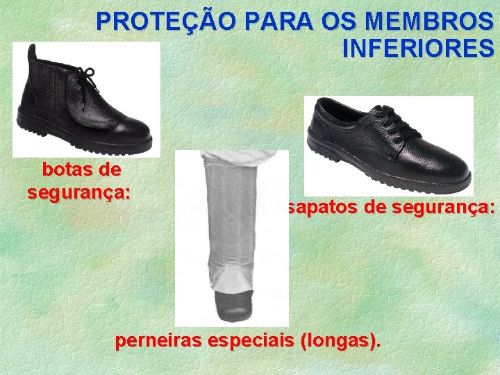 PROTEÇÃO PARA OS MEMBROS INFERIORES botas de segurança: sapatos de segurança: perneiras especiais (longas).