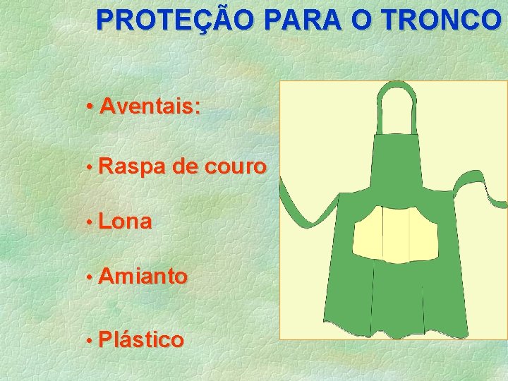 PROTEÇÃO PARA O TRONCO • Aventais: • Raspa de couro • Lona • Amianto