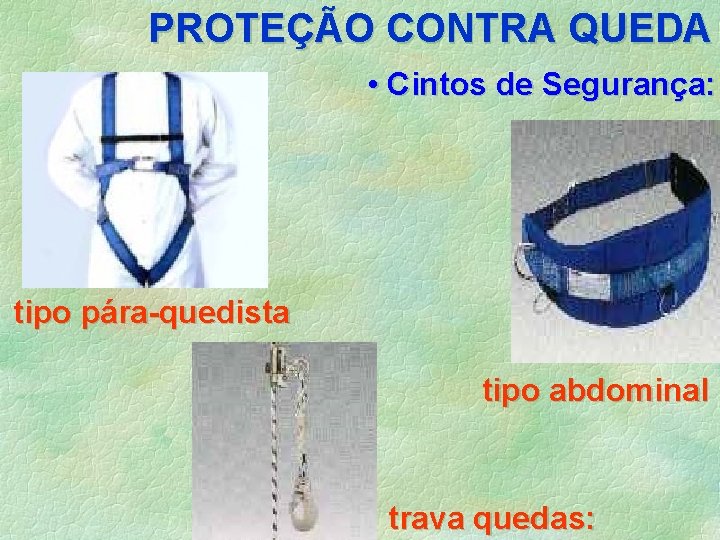 PROTEÇÃO CONTRA QUEDA • Cintos de Segurança: tipo pára-quedista tipo abdominal trava quedas: 