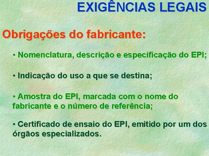 EXIGÊNCIAS LEGAIS Obrigações do fabricante: • Nomenclatura, descrição e especificação do EPI; • Indicação