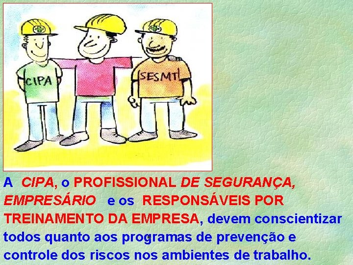 A CIPA, o PROFISSIONAL DE SEGURANÇA, EMPRESÁRIO e os RESPONSÁVEIS POR TREINAMENTO DA EMPRESA,