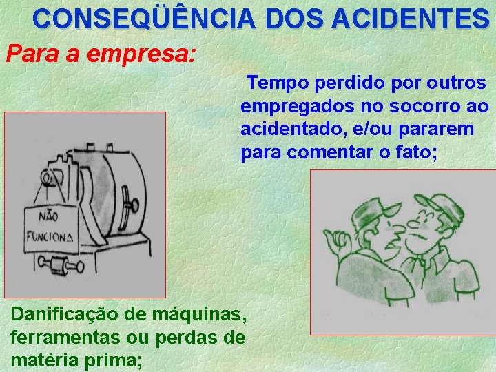 CONSEQÜÊNCIA DOS ACIDENTES Para a empresa: Tempo perdido por outros empregados no socorro ao