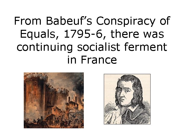 From Babeuf’s Conspiracy of Equals, 1795 -6, there was continuing socialist ferment in France