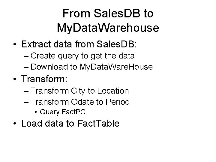 From Sales. DB to My. Data. Warehouse • Extract data from Sales. DB: –