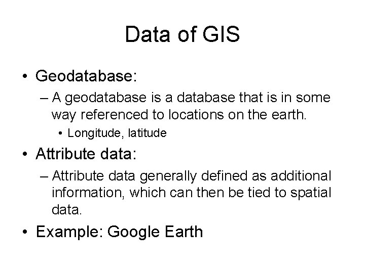 Data of GIS • Geodatabase: – A geodatabase is a database that is in