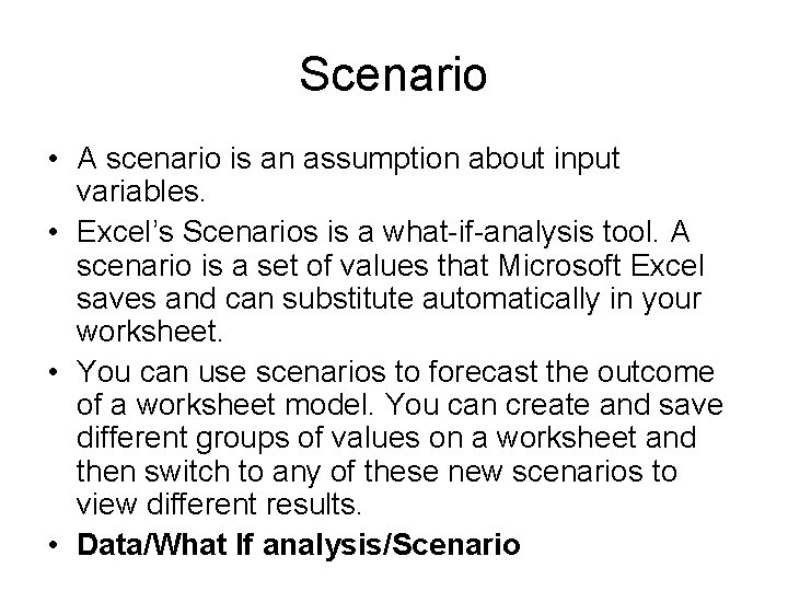Scenario • A scenario is an assumption about input variables. • Excel’s Scenarios is